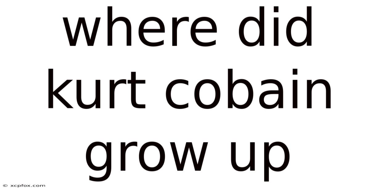 Where Did Kurt Cobain Grow Up