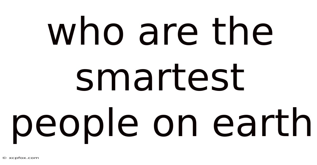 Who Are The Smartest People On Earth