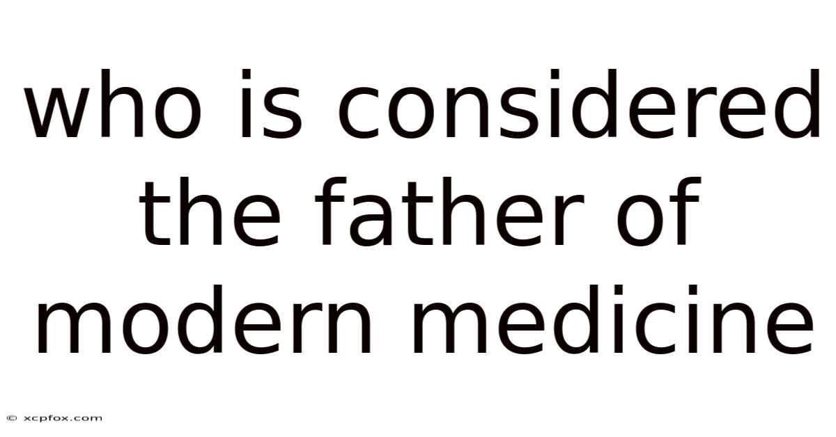 Who Is Considered The Father Of Modern Medicine