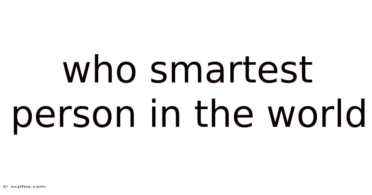 Who Smartest Person In The World