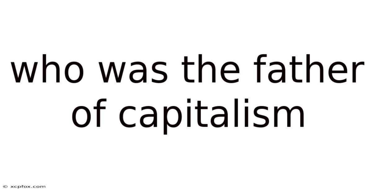 Who Was The Father Of Capitalism