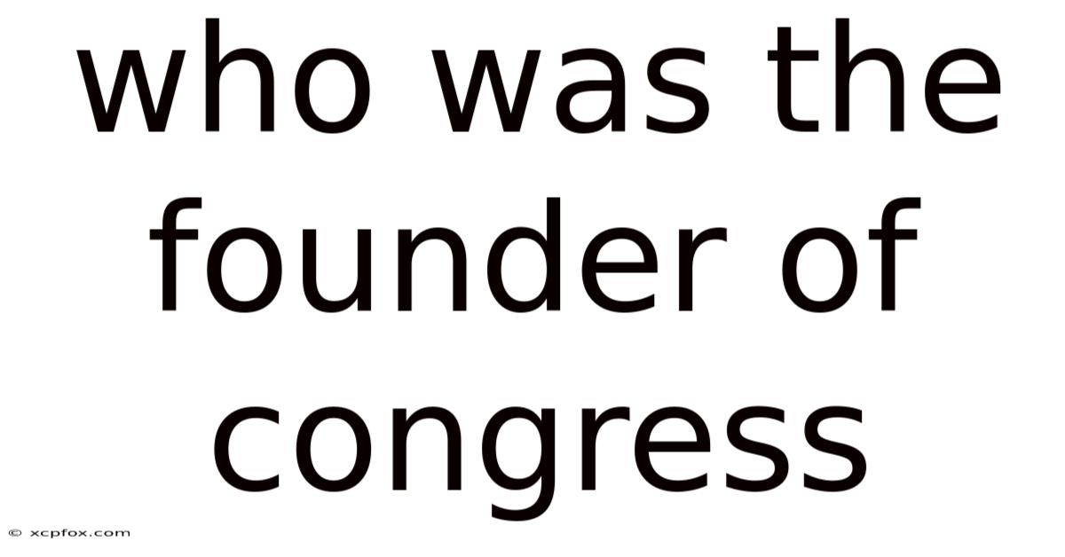 Who Was The Founder Of Congress