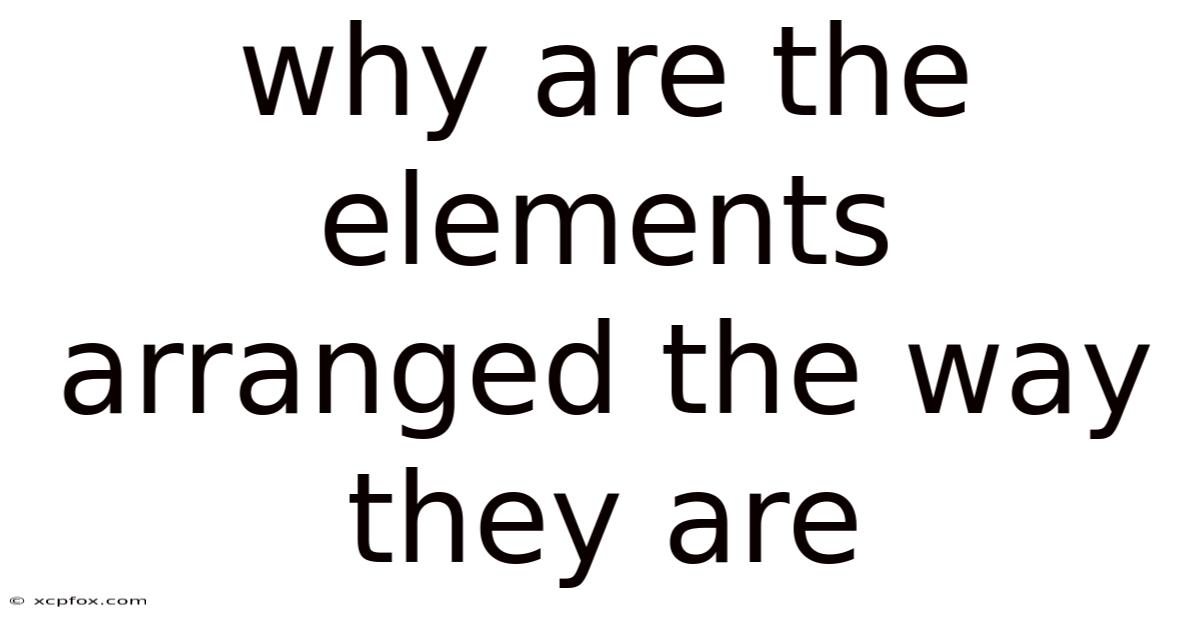 Why Are The Elements Arranged The Way They Are